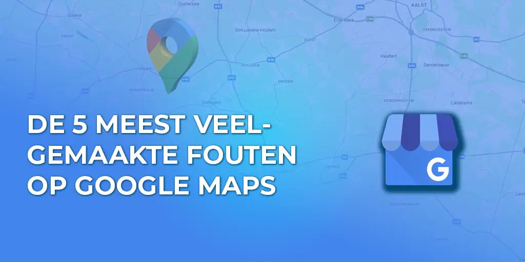 De 5 meest veelgemaakte fouten op Google Maps