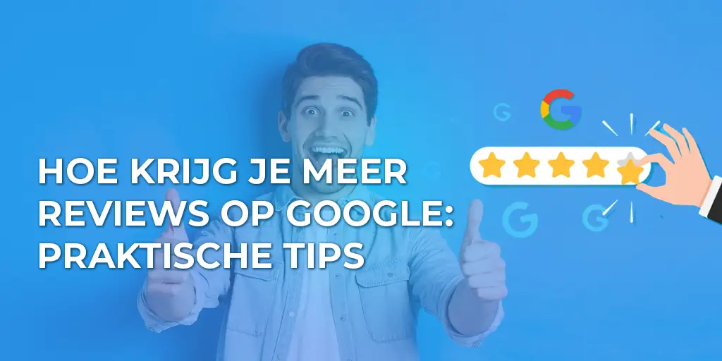 Hoe krijg je meer reviews op Google Praktische tips